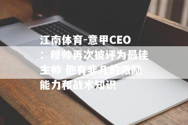 江南体育-意甲CEO：穆帅再次被评为最佳主帅 他有非凡的激励能力和战术知识