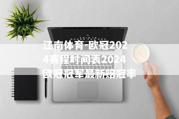 江南体育-欧冠2024赛程时间表2024欧冠冠军最新赔冠率